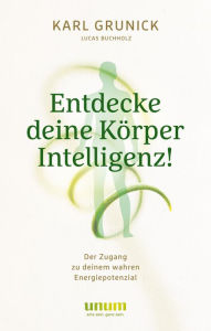 Title: Entdecke deine KörperIntelligenz!: Der Zugang zu deinem wahren Energiepotenzial, Author: Karl Grunick