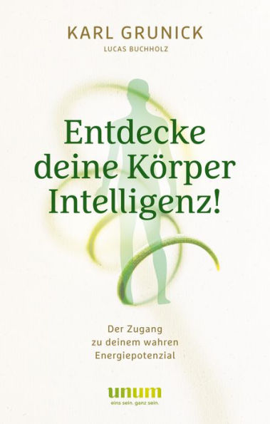 Entdecke deine KörperIntelligenz!: Der Zugang zu deinem wahren Energiepotenzial