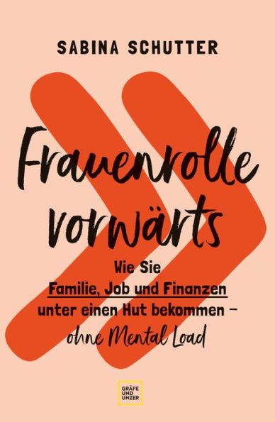 Frauenrolle vorwärts: Wie Sie Familie, Job und Finanzen unter einen Hut bekommen - ohne Mental Load