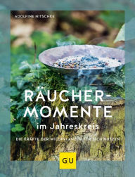Title: Räuchermomente im Jahreskreis: Die Kräfte der Wildpflanzen für sich nutzen, Author: Adolfine Nitschke