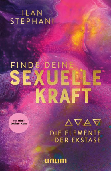 Finde deine sexuelle Kraft: Die Elemente der Ekstase