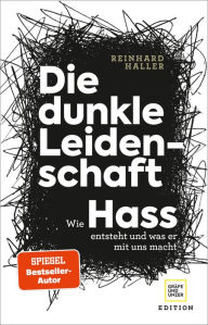 Title: Die dunkle Leidenschaft: Wie Hass entsteht und was er mit uns macht, Author: Prof. Dr. med. Reinhard Haller