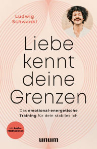 Title: Liebe kennt deine Grenzen: Das emotional-energetische Training für dein stabiles Ich, Author: Ludwig Schwankl