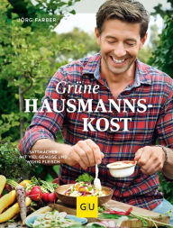 Title: Grüne Hausmannskost: Sattmacher mit viel Gemüse und wenig Fleisch, Author: Jörg Färber