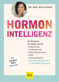 Title: Hormon-Intelligenz: Ihr Kompass für Wege aus der Depression, Endometriose, Gewichtszunahme, PMS und Unfruchtbarkeit - mit dem erfolgreichen 6-Wochen-Programm, Author: Dr. med. Aviva Romm