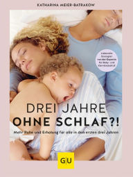Title: Drei Jahre ohne Schlaf?!: Mehr Ruhe und Erholung für alle in den ersten drei Jahren., Author: Katharina Meier-Batrakow