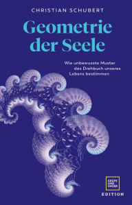 Title: Geometrie der Seele: Wie unbewusste Muster das Drehbuch unseres Lebens bestimmen, Author: Christian Schubert