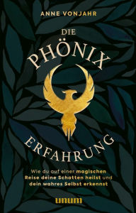 Title: Die Phönixerfahrung: Wie du auf einer magischen Reise deine Schatten heilst und dein wahres Selbst erkennst, Author: Anne Vonjahr