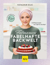 Title: Fatmanurs fabelhafte Backwelt: Lieblingsrezepte von süß bis herzhaft, Author: Fatmanur Kilic