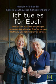 Title: Ich tue es für Euch: Was wir von einer hundertjährigen Holocaustüberlebenden über Vergebung, Hoffnung und Toleranz lernen können, Author: Margot Friedländer