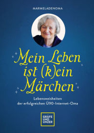Title: Mein Leben ist (k)ein Märchen: Lebensweisheiten der erfolgreichen Ü90-Internet-Oma, Author: Die Marmeladenoma