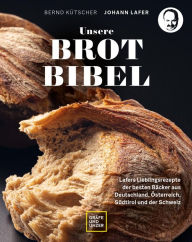 Title: Unsere Brotbibel: Lafers Lieblingsrezepte der besten Bäcker aus Deutschland, Österreich, Südtirol und der Schweiz, Author: Johann Lafer