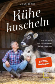 Title: Kühe kuscheln: Wie die Tiere und ich ein neues Leben begannen, Author: Joar Berge