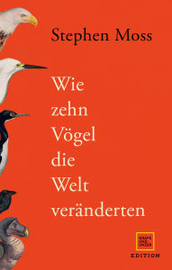 Title: Wie zehn Vögel die Welt veränderten, Author: Stephen Moss