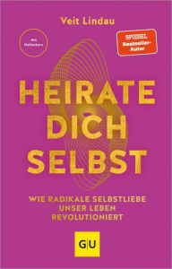 Title: Heirate dich selbst: Wie radikale Selbstliebe unser Leben revolutioniert, Author: Veit Lindau