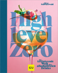 Title: High Level Zero: Die faszinierende Welt der alkoholfreien Drinks, Author: Oliver Schwarzwald