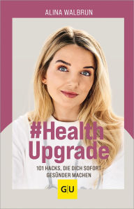 Title: # Health Upgrade: 101 Hacks, die dich sofort gesünder machen, Author: Alina Walbrun