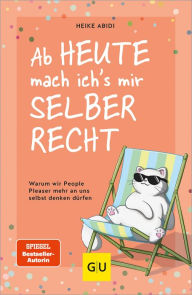 Title: Ab heute mach ich's mir selber recht: Warum wir People Pleaser mehr an uns selbst denken dürfen, Author: Heike Abidi