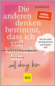 Title: Die anderen denken bestimmt, dass ich voll komisch okay bin: Was dir sofort bei Unsicherheit und Ängsten hilft, Author: Lea Banasch