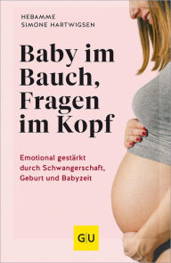 Title: Baby im Bauch, Fragen im Kopf: Emotional gestärkt durch Schwangerschaft, Geburt und Babyzeit, Author: Simone Hartwigsen