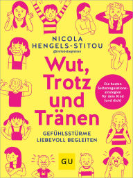Title: Wut, Trotz und Tränen: Gefühlsstürme liebevoll begleiten - Die besten Selbstregulationsstrategien für dein Kind (und dich), Author: Nicola Hengels-Stitou