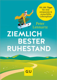 Title: Ziemlich bester Ruhestand: 101 Tipps für eine entspannte & sinnerfüllte Lebensphase, Author: Peter Lennartz