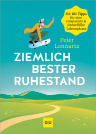 Title: Ziemlich bester Ruhestand: 101 Tipps für eine entspannte & sinnerfüllte Lebensphase, Author: Peter Lennartz