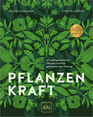 Title: Pflanzenkraft: 60 außergewöhnliche Pflanzen und ihre geheimnisvolle Wirkung, Author: Wouter Bijdendijk