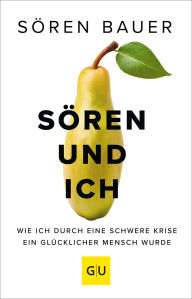 Title: Sören und ich: Wie ich durch eine schwere Krise ein glücklicher Mensch wurde, Author: Sören Bauer