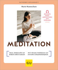 Title: Meditation: Stress, Selbstzweifel und Grübeln endlich loslassen / Mit 5-Minuten-Meditationen und wertvollen Achtsamkeitsimpulsen, Author: Marie Mannschatz