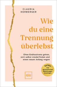 Title: Wie du eine Trennung überlebst: Ohne Endlosdrama gehen, sich selbst wiederfinden und einen neuen Anfang wagen, Author: Claudia Herberger