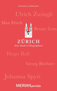 Title: Zürich. Eine Stadt in Biographien: MERIAN porträts, Author: Michael Schwelien