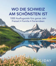 Title: HOLIDAY Reisebuch: Wo die Schweiz am schönsten ist: 1000 Ausflgusziele für das ganze Jahr: Freizeit, Familie, Ferienideen, Author: Holiday
