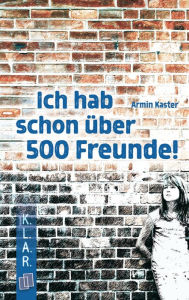 Title: K.L.A.R. Taschenbuch Ich hab schon über 500 Freunde: 7.-10. Schuljahr. Lektüre als E-Book, Author: Kaster Armin