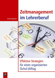 Title: Zeitmanagement im Lehrerberuf: Effektive Strategien für einen organisierten (Schul-)Alltag. Ratgeber für Lehrer als E-Book, Author: Ursula Oppolzer