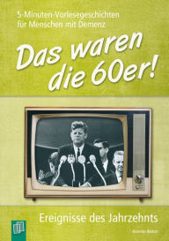 Title: 5-Minuten-Vorlesegeschichten für Menschen mit Demenz: Das waren die 60er!: Ereignisse des Jahrzehnts, Author: Weber Annette