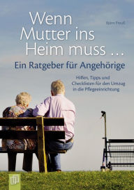 Title: Wenn Mutter ins Heim muss ... Ein Ratgeber für Angehörige: Hilfen, Tipps und Checklisten für den Umzug in die Pflegeeinrichtung, Author: Aatif Husain MD