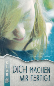 Title: Dich machen wir fertig!, Author: Wolfgang Kindler