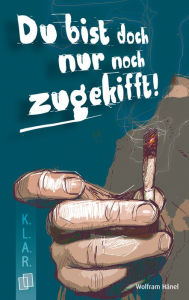 Title: Du bist doch nur noch zugekifft!, Author: Wolfram Hänel