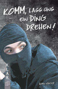 Title: Komm, lass uns ein Ding drehen!, Author: Armin Kaster