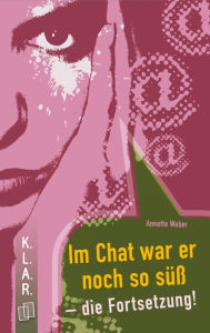 Title: Im Chat war er noch so süß - die Fortsetzung!, Author: Annette Weber