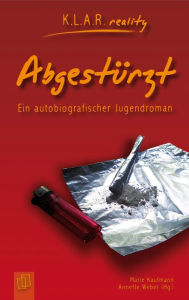 Title: Abgestürzt: Ein autobiografischer Jugendroman, Author: Marie Kaufmann