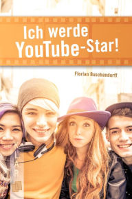 Title: Ich werde YouTube-Star!, Author: Florian Buschendorff