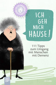 Title: Ich geh nach Hause!: 111 Tipps zum Umgang mit Menschen mit Demenz, Author: Uli Zeller