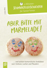 Title: Aber bitte mit Marmelade!: ...und weitere humoristische Anekdoten zum Vorlesen, Lachen und Plaudern, Author: Birgit Ebbert