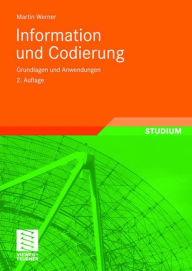 Title: Information und Codierung: Grundlagen und Anwendungen, Author: Martin Werner