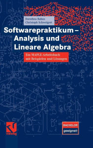 Title: Softwarepraktikum - Analysis und Lineare Algebra: Ein MAPLE-Arbeitsbuch mit vielen Beispielen und Lösungen, Author: Dorothea Bahns
