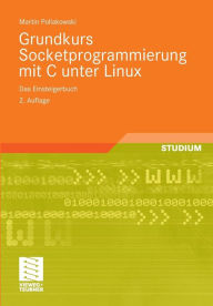 Title: Grundkurs Socketprogrammierung mit C unter Linux: Das Einsteigerbuch, Author: Martin Pollakowski