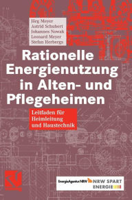 Title: Rationelle Energienutzung in Alten- und Pflegeheimen: Leitfaden für Heimleitung und Haustechnik, Author: Jörg Meyer