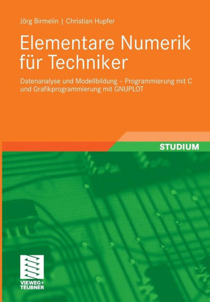 Elementare Numerik für Techniker: Datenanalyse und Modellbildung - Programmierung mit C und Grafikprogrammierung mit GNUPLOT